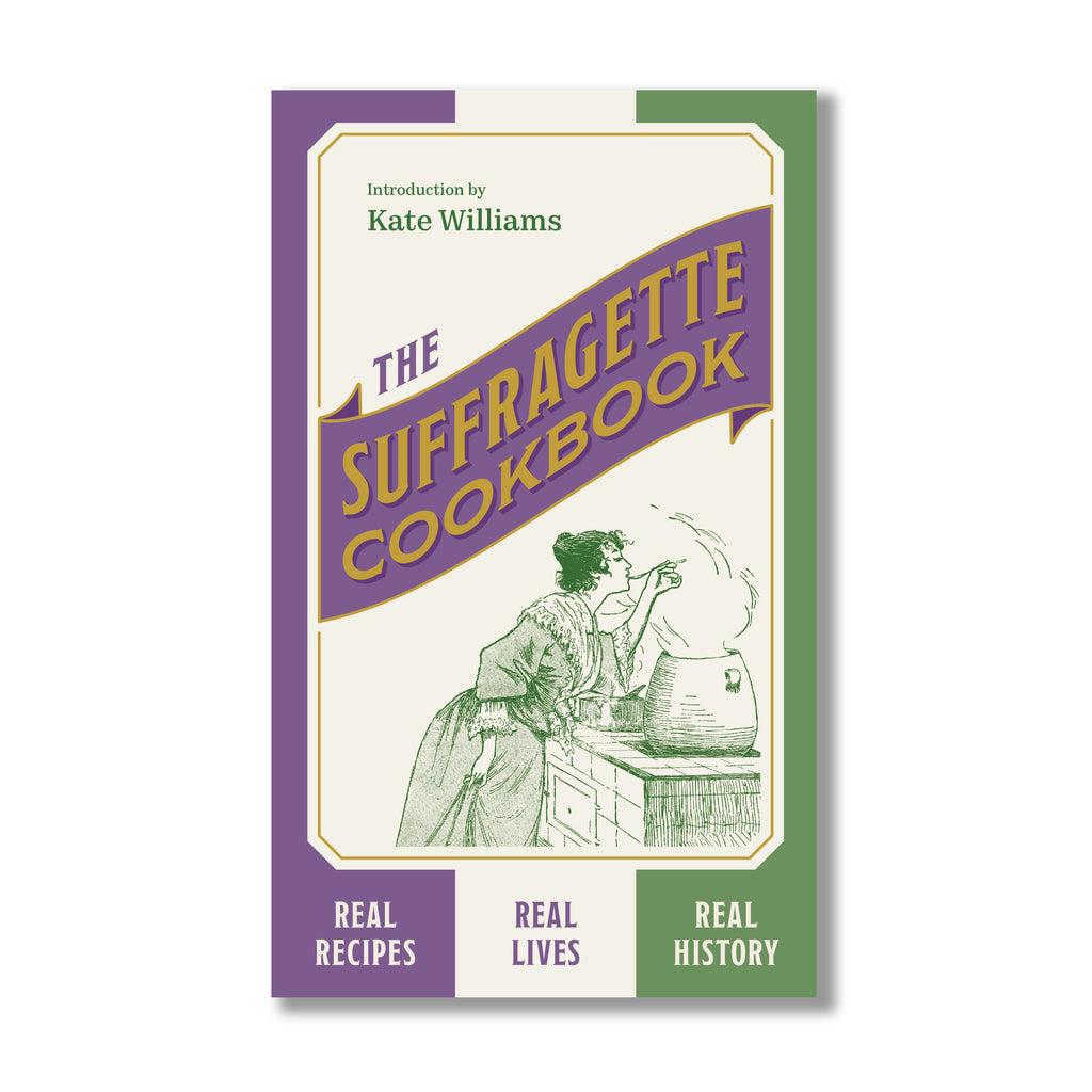 The Suffragette Cookbook Real Recipes Real Lives Real History